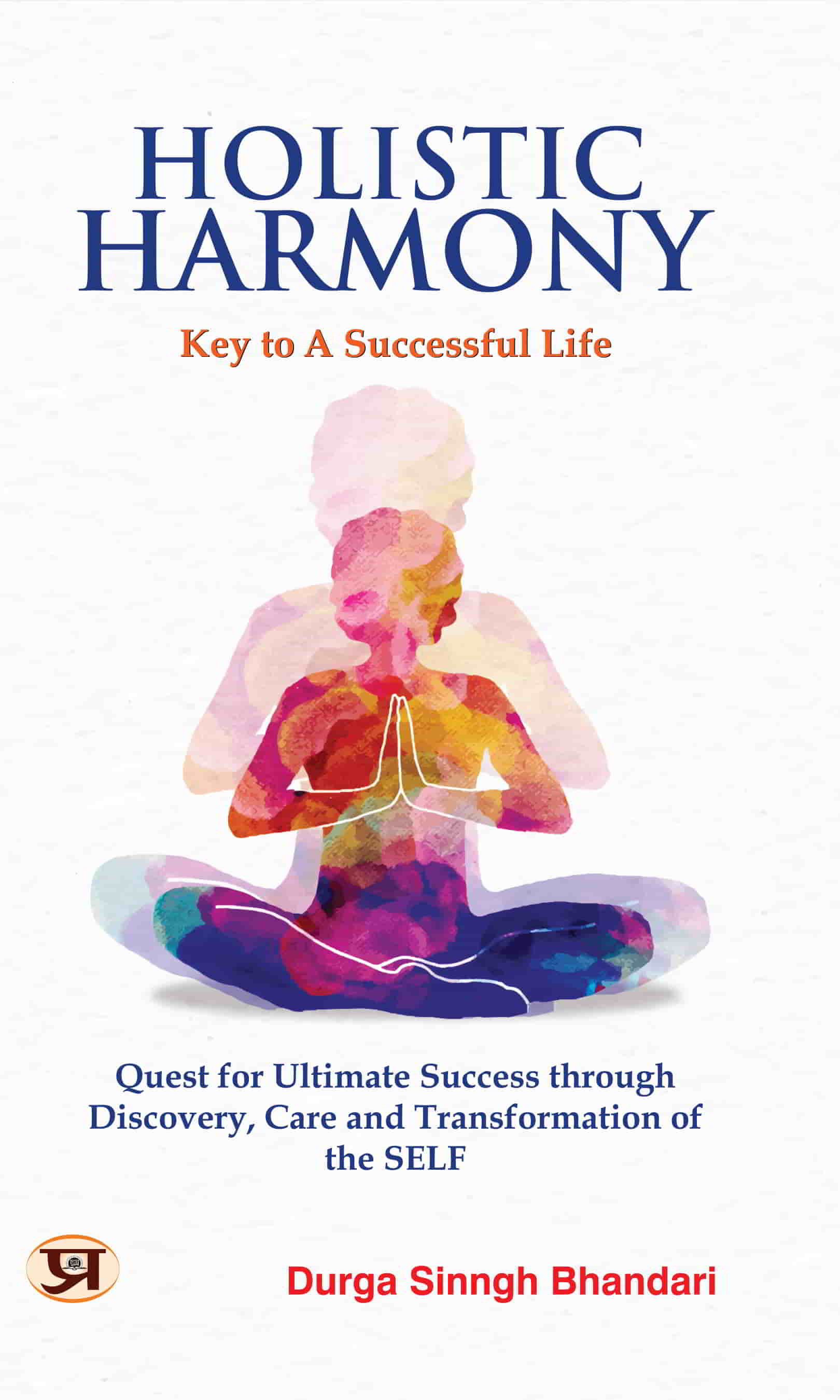Holistic Harmony : Key To A Successful Life | Quest For Ultimate Success Through Discovery, Care And Transformation of The Self