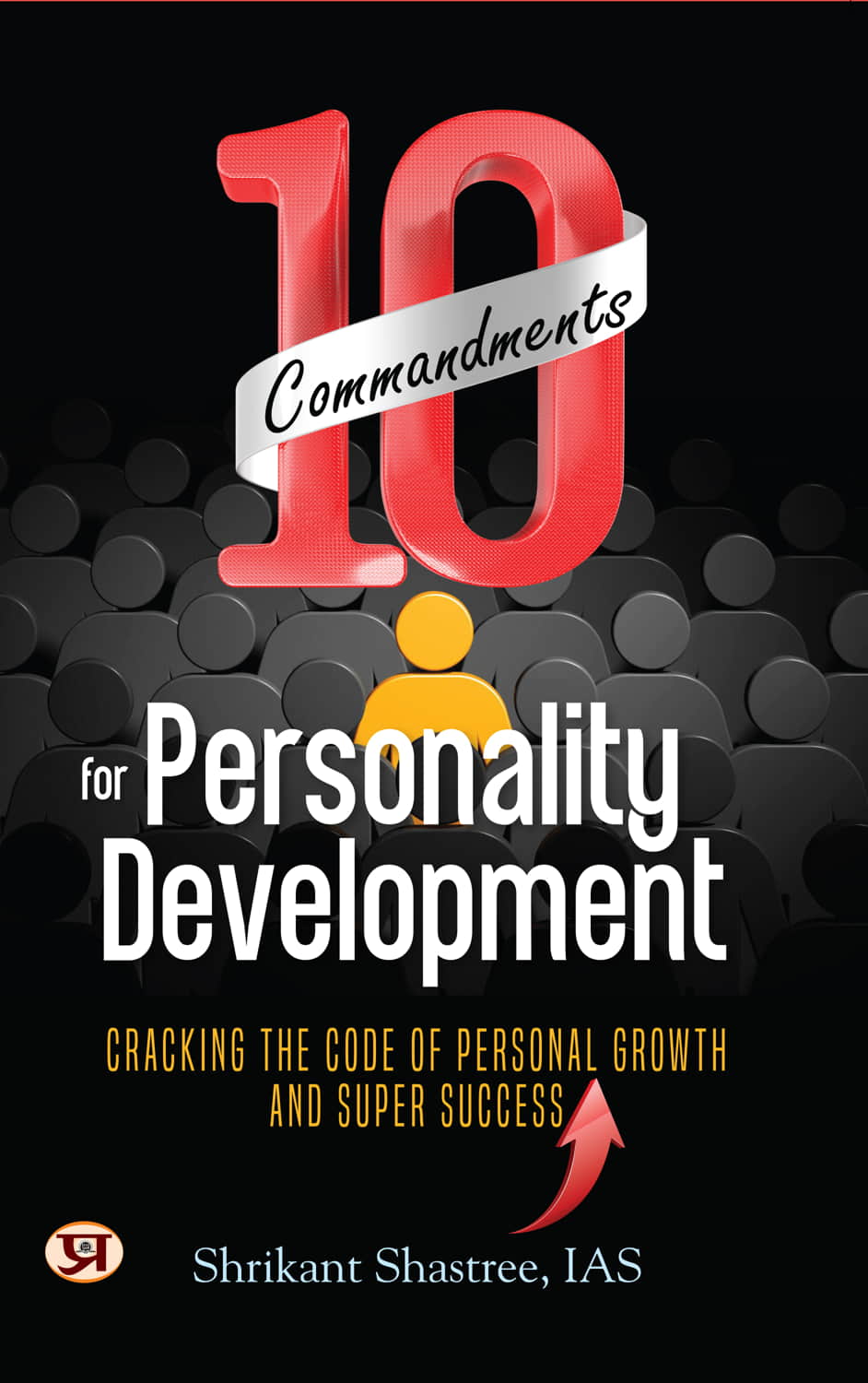 10 Commandments For Personality Development: Cracking The Code of Personal Growth And Super Success 