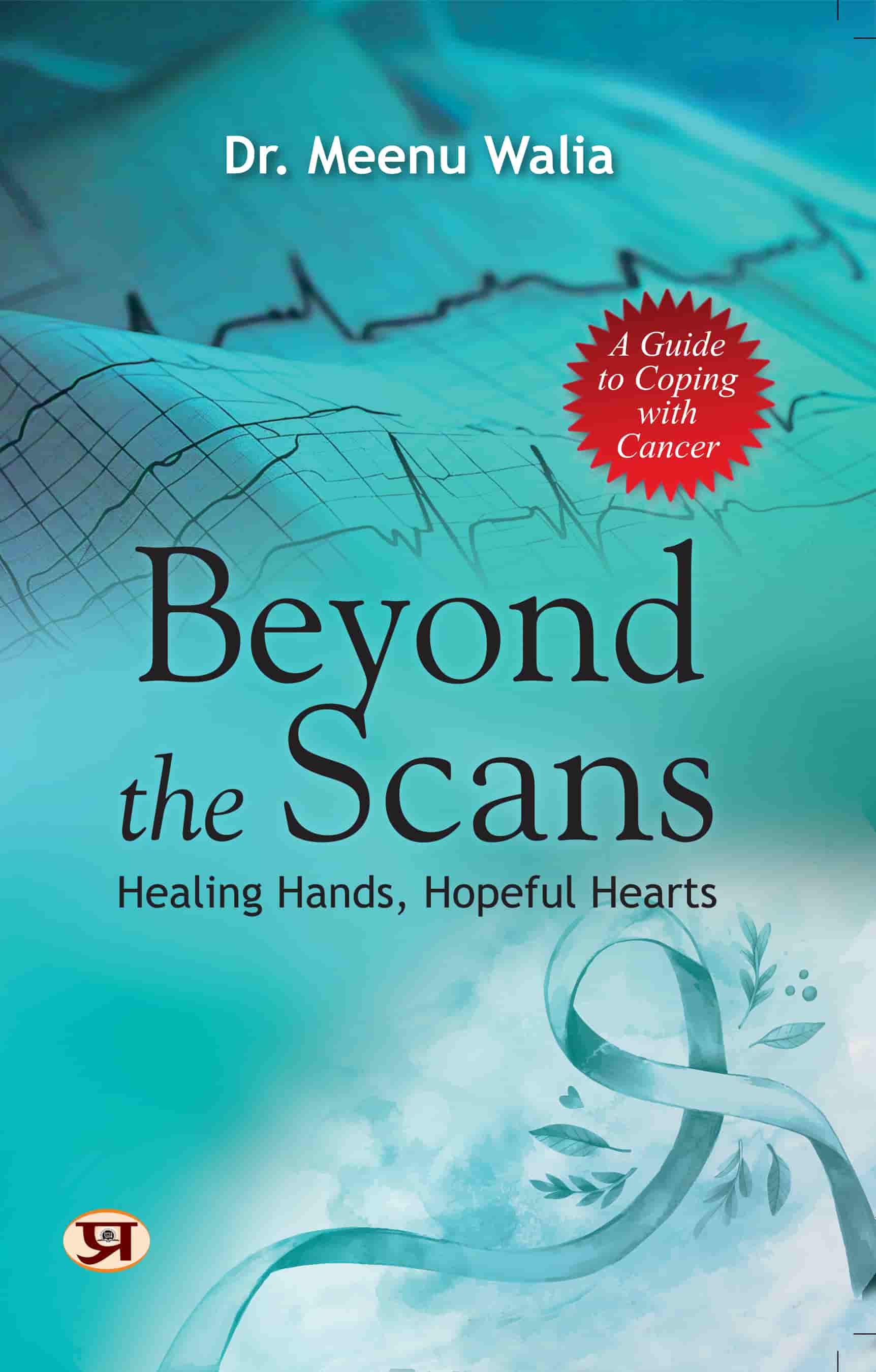 Beyond The Scans: Healing Hands, Hopeful Hearts | A Guide To Coping With Cancer