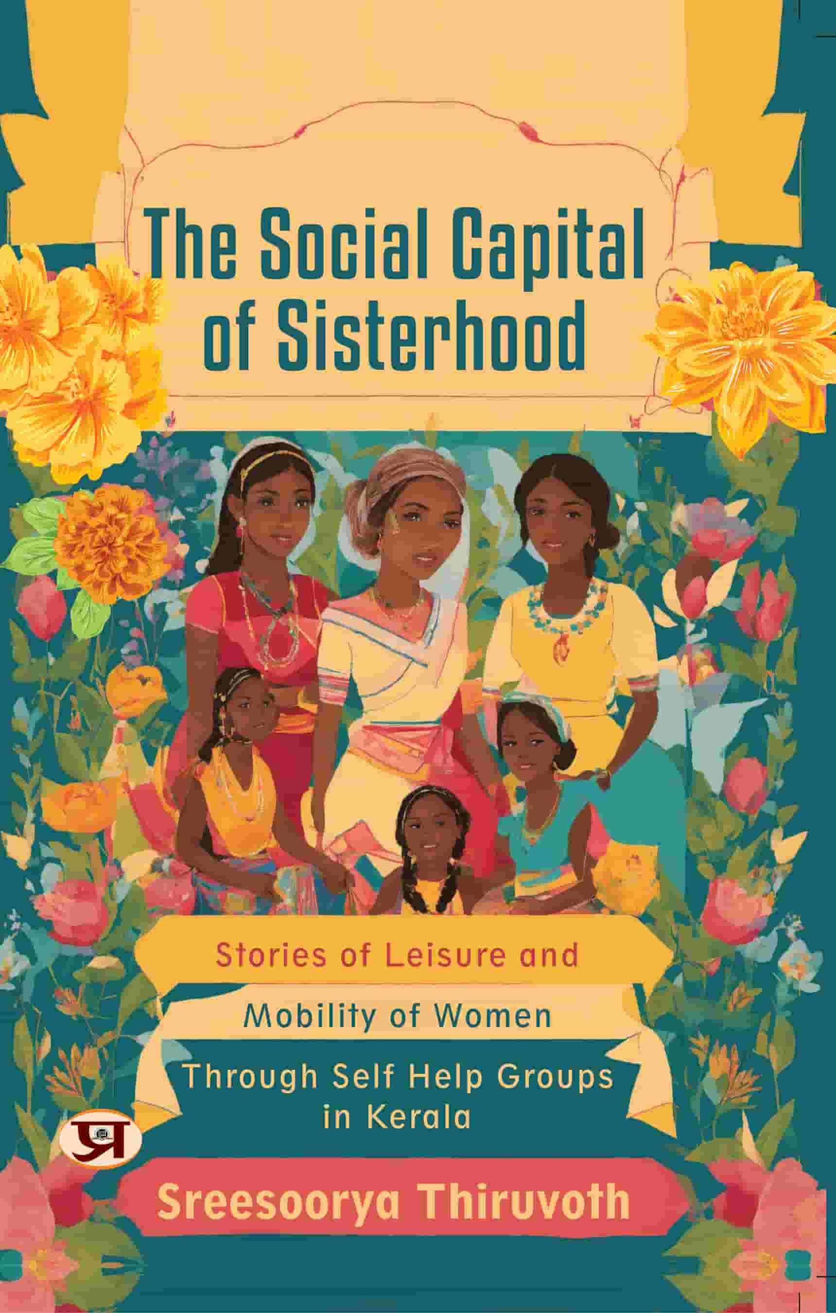 The Social Capital of Sisterhood: Stories Of Leisure And Mobility of Women Through Self Help Groups In Kerala