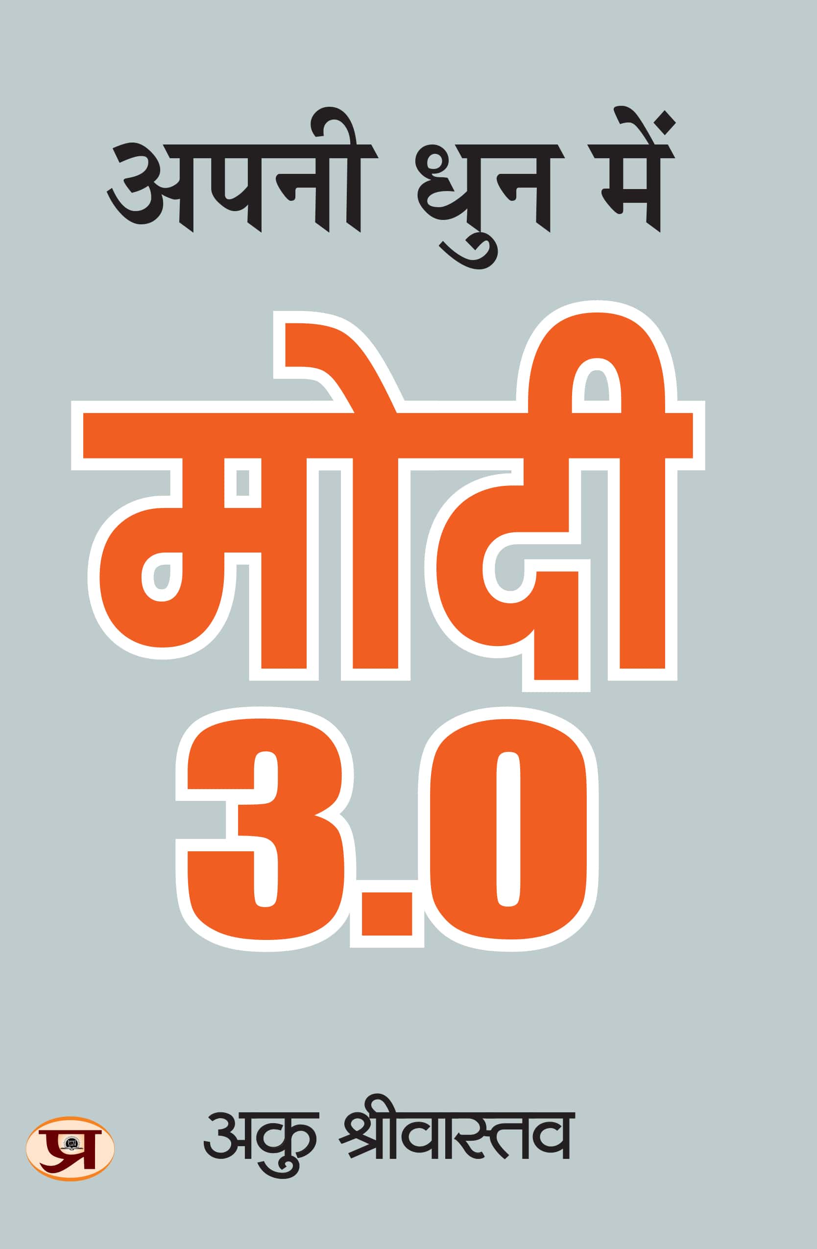 Apani Dhun Mein Modi 3.0 : The Leadership Legacy of Prime Minister Narendra Modi